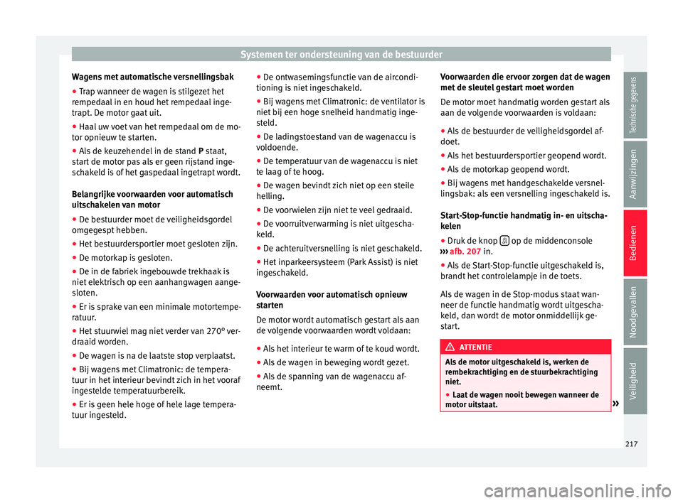Seat Alhambra 2017  Handleiding (in Dutch) Systemen ter ondersteuning van de bestuurder
Wagens met automatische versnellingsbak
● Trap wanneer de wagen is stilgezet het
r emped
aal
 in en houd het rempedaal inge-
trapt. De motor gaat uit.

