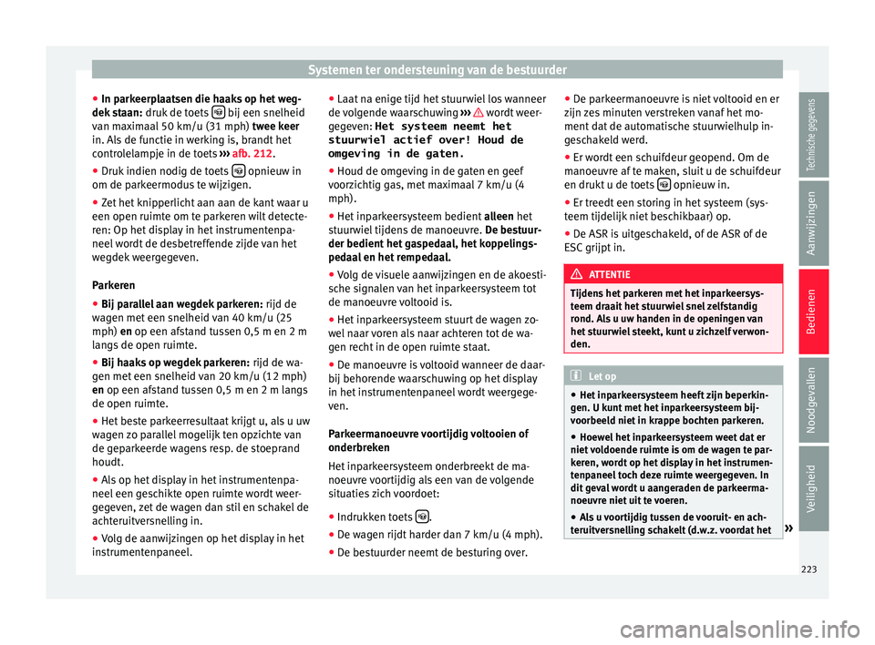 Seat Alhambra 2017 Handleiding (in Dutch) Systemen ter ondersteuning van de bestuurder
● In p ark
eerp
laatsen die haaks op het weg-
dek staan: druk de toets bij een snelheid
v an m
ax
imaal 50 km/u (31 mph) twee keer
in. Als de func Seat Alhambra 2017 Handleiding (in Dutch) Systemen ter ondersteuning van de bestuurder
● In p ark
eerp
laatsen die haaks op het weg-
dek staan: druk de toets bij een snelheid
v an m
ax
imaal 50 km/u (31 mph) twee keer
in. Als de func