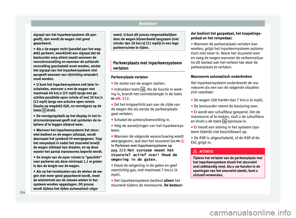 Seat Alhambra 2017 Handleiding (in Dutch) Bedienen
signaal van het inparkeersysteem dit aan-
geef
t), d
an wordt de wagen niet goed
geparkeerd.
● Als u de wagen recht (parallel aan het weg-
dek) parkeer
t, weerklinkt een signaal dat de
bes Seat Alhambra 2017 Handleiding (in Dutch) Bedienen
signaal van het inparkeersysteem dit aan-
geef
t), d
an wordt de wagen niet goed
geparkeerd.
● Als u de wagen recht (parallel aan het weg-
dek) parkeer
t, weerklinkt een signaal dat de
bes
