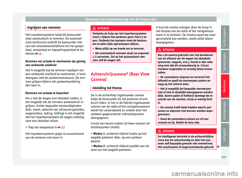 Seat Alhambra 2017 Handleiding (in Dutch) Systemen ter ondersteuning van de bestuurder
Ingrijpen van remmen Het inparkeersysteem helpt de bestuurder
door autom
ati
sch te remmen. De automati-
sche remfunctie ontheft de bestuurder niet
van zij Seat Alhambra 2017 Handleiding (in Dutch) Systemen ter ondersteuning van de bestuurder
Ingrijpen van remmen Het inparkeersysteem helpt de bestuurder
door autom
ati
sch te remmen. De automati-
sche remfunctie ontheft de bestuurder niet
van zij