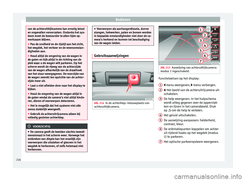 Seat Alhambra 2017 Handleiding (in Dutch) Bedienen
van de achteruitkijkcamera kan ernstig letsel
en ong
ev
allen veroorzaken. Ondanks het sys-
teem moet de bestuurder te allen tijde op-
merkzaam blijven.
● Pas de snelheid en de rijstijl aan Seat Alhambra 2017 Handleiding (in Dutch) Bedienen
van de achteruitkijkcamera kan ernstig letsel
en ong
ev
allen veroorzaken. Ondanks het sys-
teem moet de bestuurder te allen tijde op-
merkzaam blijven.
● Pas de snelheid en de rijstijl aan