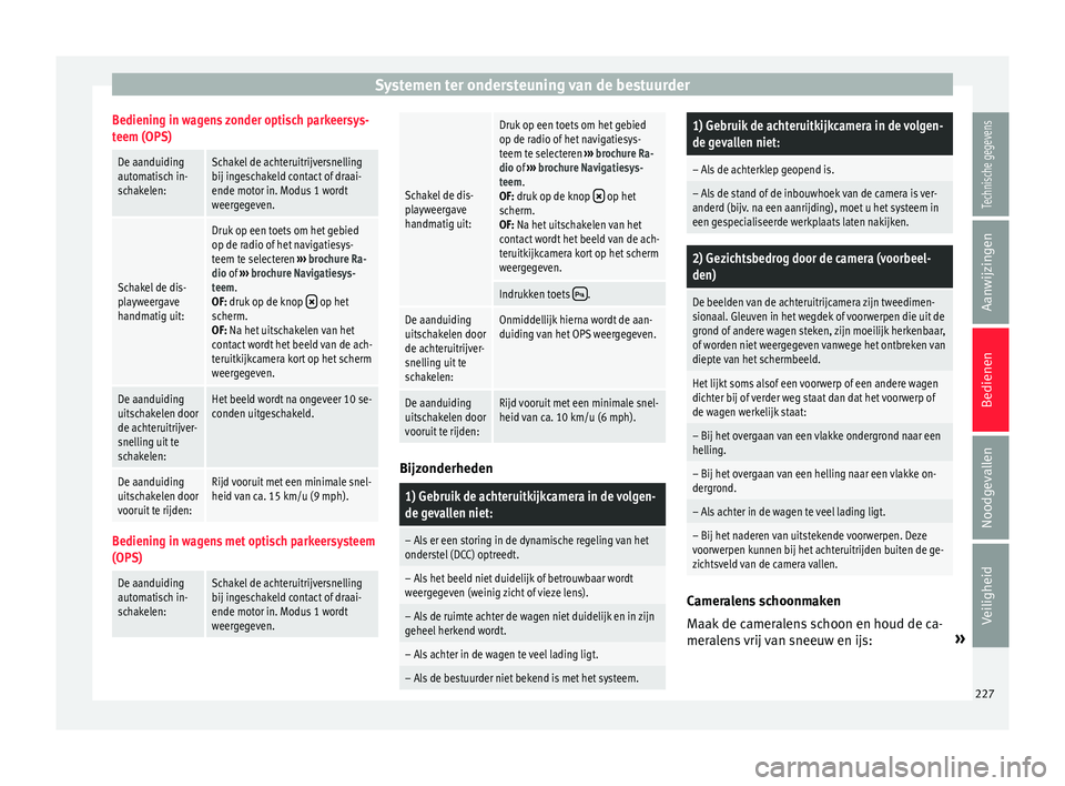 Seat Alhambra 2017 Handleiding (in Dutch) Systemen ter ondersteuning van de bestuurderBediening in wagens zonder optisch parkeersys-
teem (OPS)
De aanduiding
automatisch in-
schakelen:Schakel de achteruitrijversnelling
bij ingeschakeld contac Seat Alhambra 2017 Handleiding (in Dutch) Systemen ter ondersteuning van de bestuurderBediening in wagens zonder optisch parkeersys-
teem (OPS)
De aanduiding
automatisch in-
schakelen:Schakel de achteruitrijversnelling
bij ingeschakeld contac