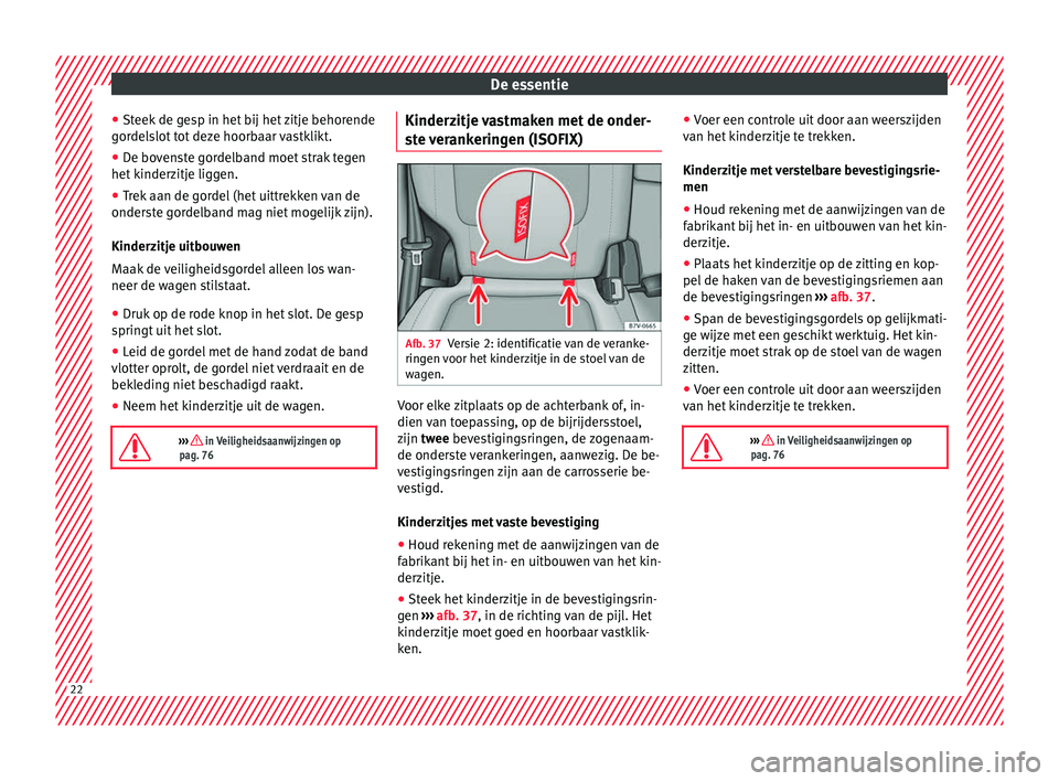 Seat Alhambra 2017 Handleiding (in Dutch) De essentie
● St eek
de g
esp in het bij het zitje behorende
gordelslot tot deze hoorbaar vastklikt.
● De bovenste gordelband moet strak tegen
het kinder
zitje liggen.
● Trek aan de gordel (he Seat Alhambra 2017 Handleiding (in Dutch) De essentie
● St eek
de g
esp in het bij het zitje behorende
gordelslot tot deze hoorbaar vastklikt.
● De bovenste gordelband moet strak tegen
het kinder
zitje liggen.
● Trek aan de gordel (he