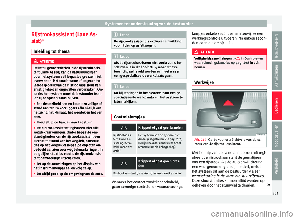 Seat Alhambra 2017  Handleiding (in Dutch) Systemen ter ondersteuning van de bestuurder
Rijstrookassistent (Lane As-
s i
s
t)*
Inleiding tot thema ATTENTIE
De intelligente techniek in de rijstrookassis-
tent  (Lane As

sist) kan de natuurkundi