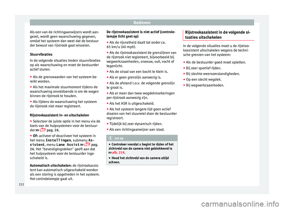 Seat Alhambra 2017  Handleiding (in Dutch) Bedienen
Als een van de richtingaanwijzers wordt aan-
g ez
et, w
ordt geen waarschuwing gegeven,
omdat het systeem dan weet dat de bestuur-
der bewust van rijstrook gaat wisselen.
Stuurvibraties
In de