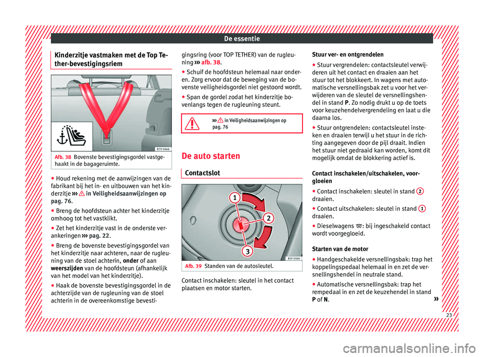 Seat Alhambra 2017 Handleiding (in Dutch) De essentie
Kinderzitje vastmaken met de Top Te-
ther -bev
e
stigingsriemAfb. 38
Bovenste bevestigingsgordel vastge-
h aakt
in de b
agageruimte. ●
Houd rekening met de aanwijzingen van de
f abrik
Seat Alhambra 2017 Handleiding (in Dutch) De essentie
Kinderzitje vastmaken met de Top Te-
ther -bev
e
stigingsriemAfb. 38
Bovenste bevestigingsgordel vastge-
h aakt
in de b
agageruimte. ●
Houd rekening met de aanwijzingen van de
f abrik