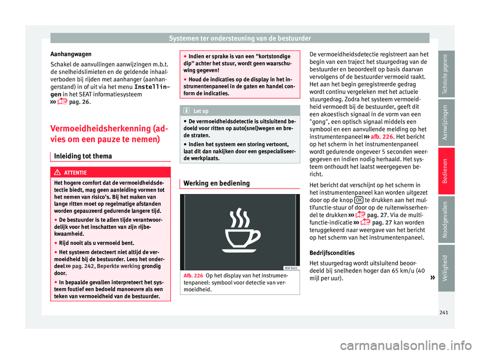 Seat Alhambra 2017  Handleiding (in Dutch) Systemen ter ondersteuning van de bestuurder
Aanhangwagen
Sc h
ak
el de aanvullingen aanwijzingen m.b.t.
de snelheidslimieten en de geldende inhaal-
verboden bij rijden met aanhanger (aanhan-
gerstand