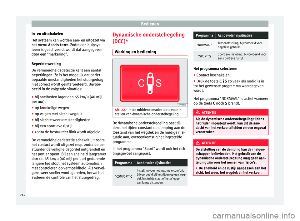 Seat Alhambra 2017 Handleiding (in Dutch) Bedienen
In- en uitschakelen
Het sy
s
teem kan worden aan- en uitgezet via
het menu Assistent . Zodra een hulpsys-
teem is geactiveerd, wordt dat aangegeven
door een "markering".
Beperkte we Seat Alhambra 2017 Handleiding (in Dutch) Bedienen
In- en uitschakelen
Het sy
s
teem kan worden aan- en uitgezet via
het menu Assistent . Zodra een hulpsys-
teem is geactiveerd, wordt dat aangegeven
door een "markering".
Beperkte we