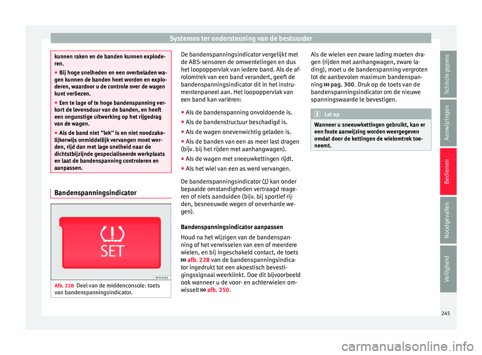 Seat Alhambra 2017 Handleiding (in Dutch) Systemen ter ondersteuning van de bestuurder
kunnen raken en de banden kunnen explode-
ren.
●
Bij hog e s
nelheden en een overbeladen wa-
gen ku
nnen de banden heet worden en explo-
deren, waardoor Seat Alhambra 2017 Handleiding (in Dutch) Systemen ter ondersteuning van de bestuurder
kunnen raken en de banden kunnen explode-
ren.
●
Bij hog e s
nelheden en een overbeladen wa-
gen ku
nnen de banden heet worden en explo-
deren, waardoor
