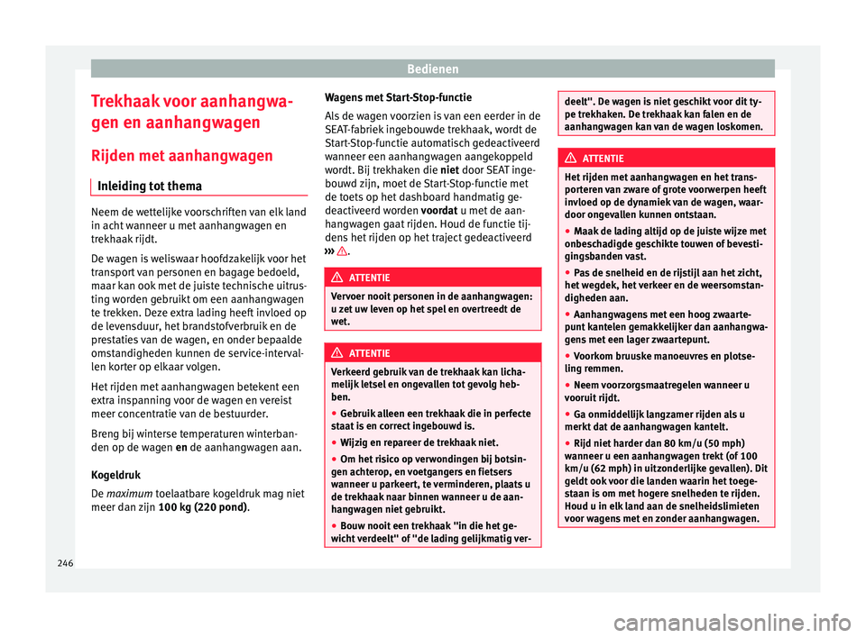 Seat Alhambra 2017  Handleiding (in Dutch) Bedienen
Trekhaak voor aanhangwa-
g en en aanh
an
gwagen
Rijden met aanhangwagen Inleiding tot thema Neem de wettelijke voorschriften van elk land
in acht
 w

anneer u met aanhangwagen en
trekhaak rij