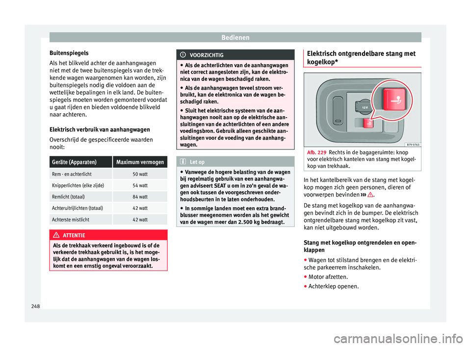 Seat Alhambra 2017 Handleiding (in Dutch) Bedienen
Buitenspiegels
A l
s
het blikveld achter de aanhangwagen
niet met de twee buitenspiegels van de trek-
kende wagen waargenomen kan worden, zijn
buitenspiegels nodig die voldoen aan de
wetteli Seat Alhambra 2017 Handleiding (in Dutch) Bedienen
Buitenspiegels
A l
s
het blikveld achter de aanhangwagen
niet met de twee buitenspiegels van de trek-
kende wagen waargenomen kan worden, zijn
buitenspiegels nodig die voldoen aan de
wetteli