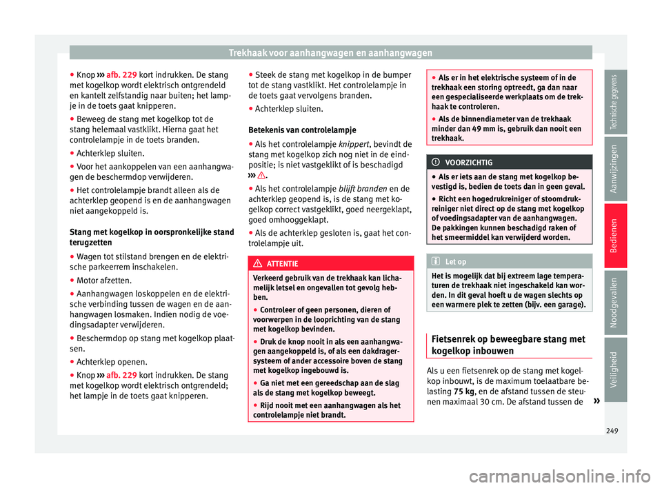 Seat Alhambra 2017  Handleiding (in Dutch) Trekhaak voor aanhangwagen en aanhangwagen
● Knop  ››
›
 afb. 229 kort indrukken. De stang
met kogelkop wordt elektrisch ontgrendeld
en kantelt zelfstandig naar buiten; het lamp-
je in de toet