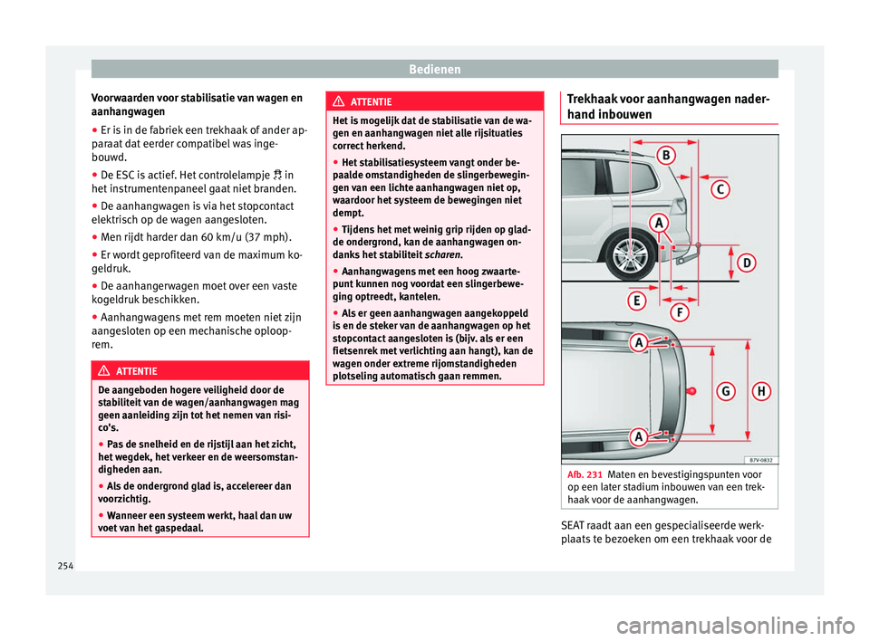 Seat Alhambra 2017  Handleiding (in Dutch) Bedienen
Voorwaarden voor stabilisatie van wagen en
aanh an
g
wagen
● Er is in de fabriek een trekhaak of ander ap-
paraat
  dat eerder compatibel was inge-
bouwd.
● De ESC is actief. Het controle
