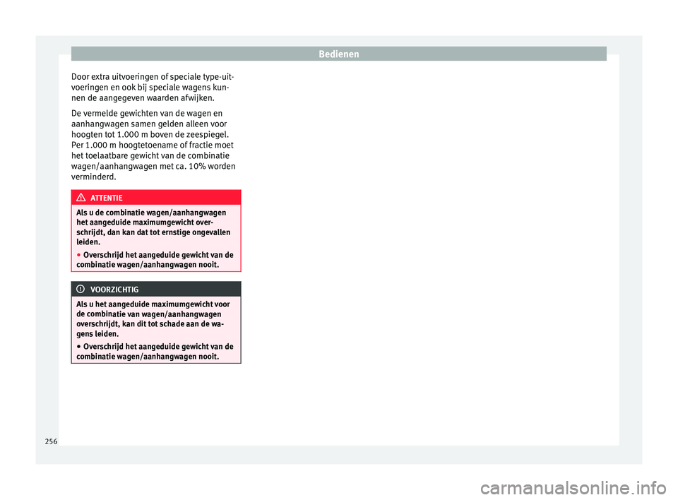Seat Alhambra 2017  Handleiding (in Dutch) Bedienen
Door extra uitvoeringen of speciale type-uit-
v oerin
g
en en ook bij speciale wagens kun-
nen de aangegeven waarden afwijken.
De vermelde gewichten van de wagen en
aanhangwagen samen gelden 