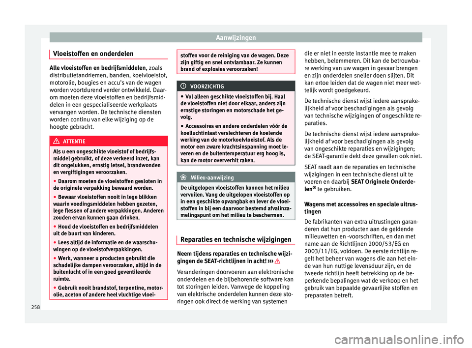 Seat Alhambra 2017  Handleiding (in Dutch) Aanwijzingen
Vloeistoffen en onderdelen Alle vloeistoffen en bedrijfsmiddelen
, zo als
distributietandriemen, banden, koelvloeistof,
motorolie, bougies en accu's van de wagen
worden voortdurend ve