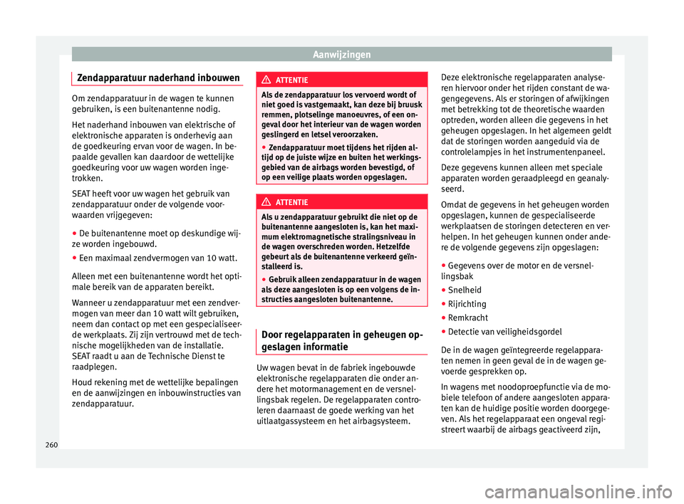 Seat Alhambra 2017  Handleiding (in Dutch) Aanwijzingen
Zendapparatuur naderhand inbouwen Om zendapparatuur in de wagen te kunnen
ge
bruik
en, is een buitenantenne nodig.
Het naderhand inbouwen van elektrische of
elektronische apparaten is ond