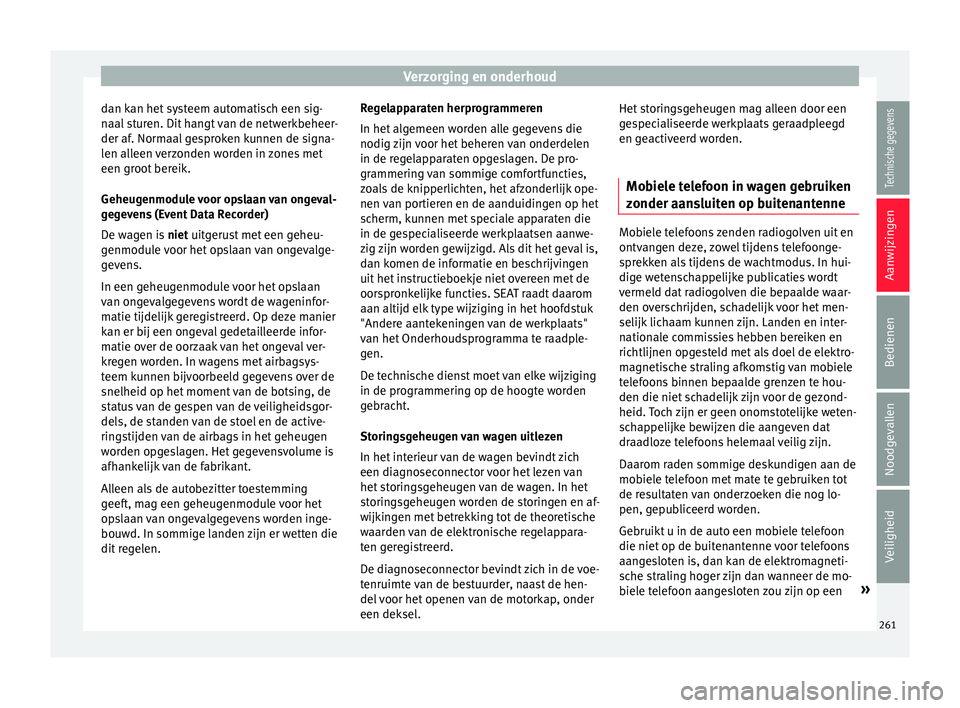 Seat Alhambra 2017  Handleiding (in Dutch) Verzorging en onderhoud
dan kan het systeem automatisch een sig-
n aal
 s
turen. Dit hangt van de netwerkbeheer-
der af. Normaal gesproken kunnen de signa-
len alleen verzonden worden in zones met
een