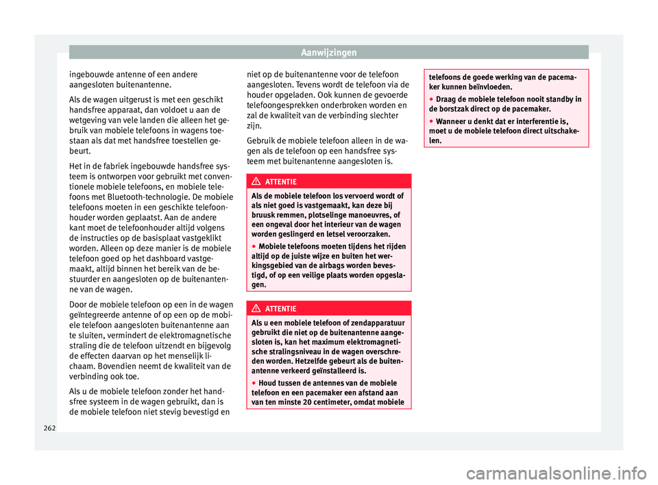 Seat Alhambra 2017  Handleiding (in Dutch) Aanwijzingen
ingebouwde antenne of een andere
aan g
e
sloten buitenantenne.
Als de wagen uitgerust is met een geschikt
handsfree apparaat, dan voldoet u aan de
wetgeving van vele landen die alleen het