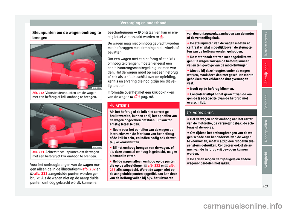 Seat Alhambra 2017  Handleiding (in Dutch) Verzorging en onderhoud
Steunpunten om de wagen omhoog te
br en
g
en Afb. 232
Voorste steunpunten om de wagen
met  een hefbrug of
 k

rik omhoog te brengen. Afb. 233
Achterste steunpunten om de wagen
