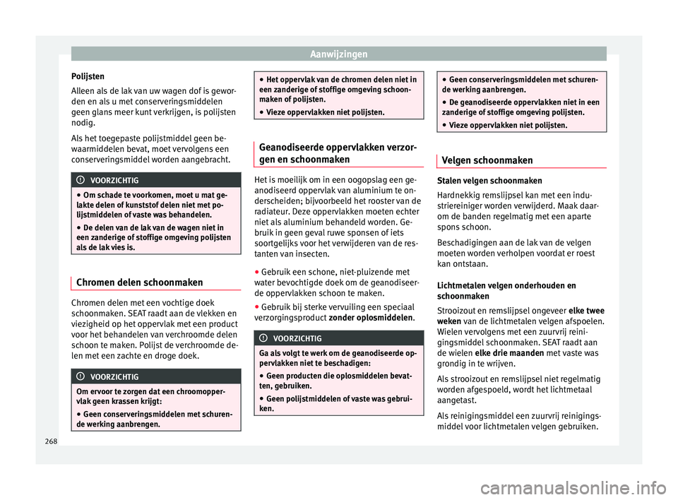 Seat Alhambra 2017  Handleiding (in Dutch) Aanwijzingen
Polijsten
A l
l
een als de lak van uw wagen dof is gewor-
den en als u met conserveringsmiddelen
geen glans meer kunt verkrijgen, is polijsten
nodig.
Als het toegepaste polijstmiddel geen