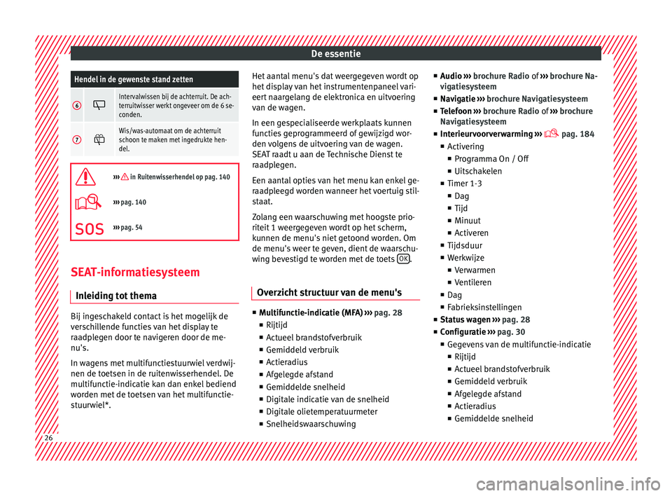 Seat Alhambra 2017 Handleiding (in Dutch) De essentieHendel in de gewenste stand zetten
6
Intervalwissen bij de achterruit. De ach-
terruitwisser werkt ongeveer om de 6 se-
conden.
7
Wis/was-automaat om de achterruit
schoon te maken met Seat Alhambra 2017 Handleiding (in Dutch) De essentieHendel in de gewenste stand zetten
6
Intervalwissen bij de achterruit. De ach-
terruitwisser werkt ongeveer om de 6 se-
conden.
7
Wis/was-automaat om de achterruit
schoon te maken met
