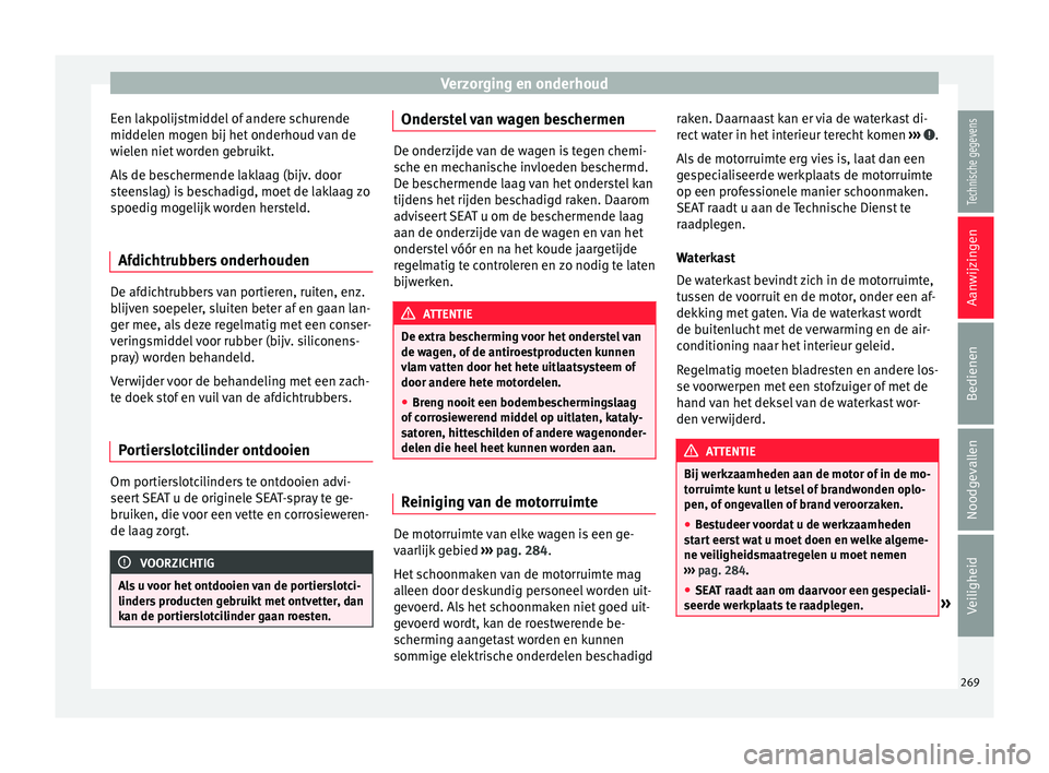 Seat Alhambra 2017  Handleiding (in Dutch) Verzorging en onderhoud
Een lakpolijstmiddel of andere schurende
mid del
en mog
en bij het onderhoud van de
wielen niet worden gebruikt.
Als de beschermende laklaag (bijv. door
steenslag) is beschadig