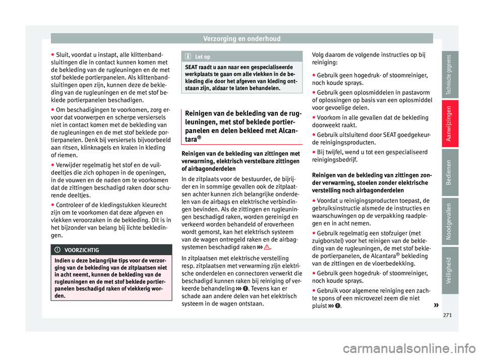 Seat Alhambra 2017  Handleiding (in Dutch) Verzorging en onderhoud
● Sluit,  v
oor
dat u instapt, alle klittenband-
sluitingen die in contact kunnen komen met
de bekleding van de rugleuningen en de met
stof beklede portierpanelen. Als klitte