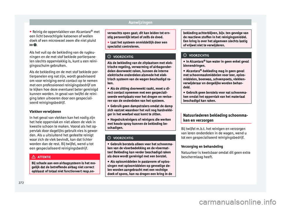 Seat Alhambra 2017  Handleiding (in Dutch) Aanwijzingen
● Reinig de op
per
vlakken van Alcantara ®
 met
een licht bevochtigde katoenen of wollen
doek of een microvezel zeem die niet pluist
›››  .
A l
s

 het vuil op de bekleding van d