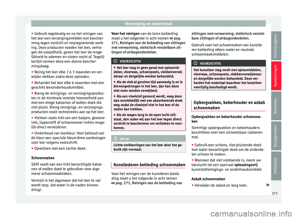 Seat Alhambra 2017  Handleiding (in Dutch) Verzorging en onderhoud
● Ge bruik
 r
egelmatig en na het reinigen van
het leer een verzorgingsmiddel met bescher-
ming tegen zonlicht en impregnerende werk-
ing. Deze producten voeden het leer, ver
