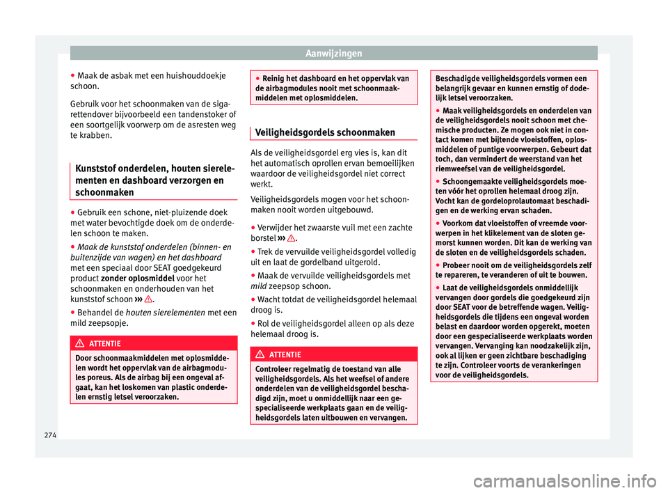 Seat Alhambra 2017 Handleiding (in Dutch) Aanwijzingen
● Maak
de a
sbak met een huishouddoekje
schoon.
Gebruik voor het schoonmaken van de siga-
rettendover bijvoorbeeld een tandenstoker of
een soortgelijk voorwerp om de asresten weg
te kr Seat Alhambra 2017 Handleiding (in Dutch) Aanwijzingen
● Maak
de a
sbak met een huishouddoekje
schoon.
Gebruik voor het schoonmaken van de siga-
rettendover bijvoorbeeld een tandenstoker of
een soortgelijk voorwerp om de asresten weg
te kr