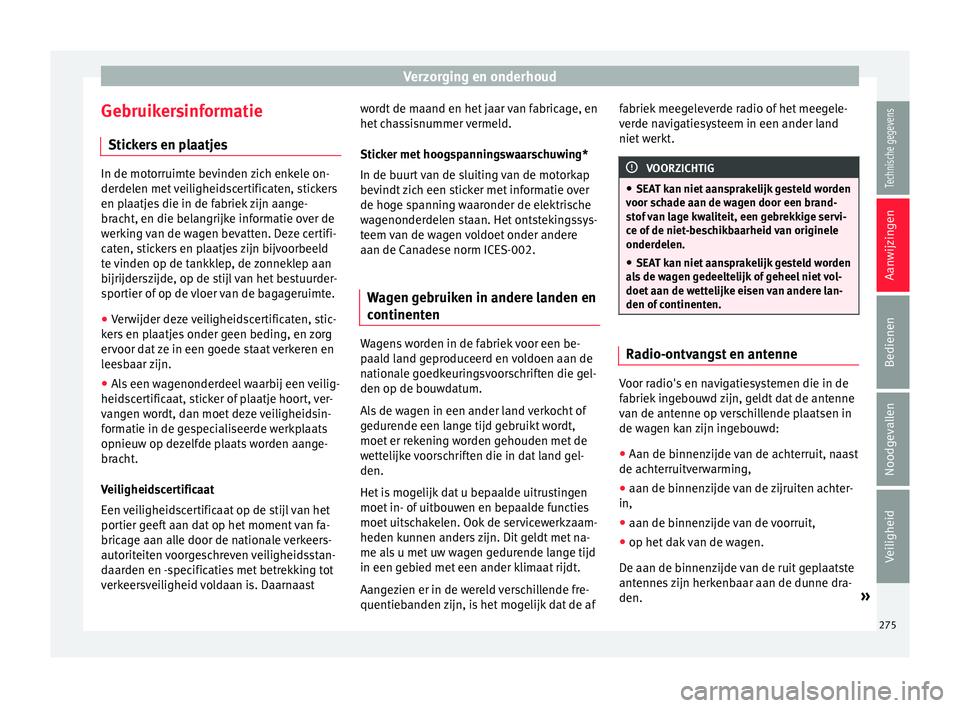 Seat Alhambra 2017  Handleiding (in Dutch) Verzorging en onderhoud
Gebruikersinformatie Stic k
er
s en plaatjes In de motorruimte bevinden zich enkele on-
derdel
en met

 veiligheidscertificaten, stickers
en plaatjes die in de fabriek zijn aan