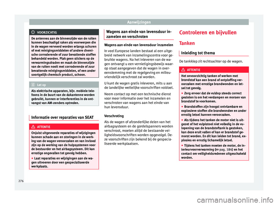 Seat Alhambra 2017  Handleiding (in Dutch) Aanwijzingen
VOORZICHTIG
De antennes aan de binnenzijde van de ruiten
ku nnen be
schadigd raken als voorwerpen die
in de wagen vervoerd worden erlangs schuren
of met reinigingsmiddelen of andere chemi