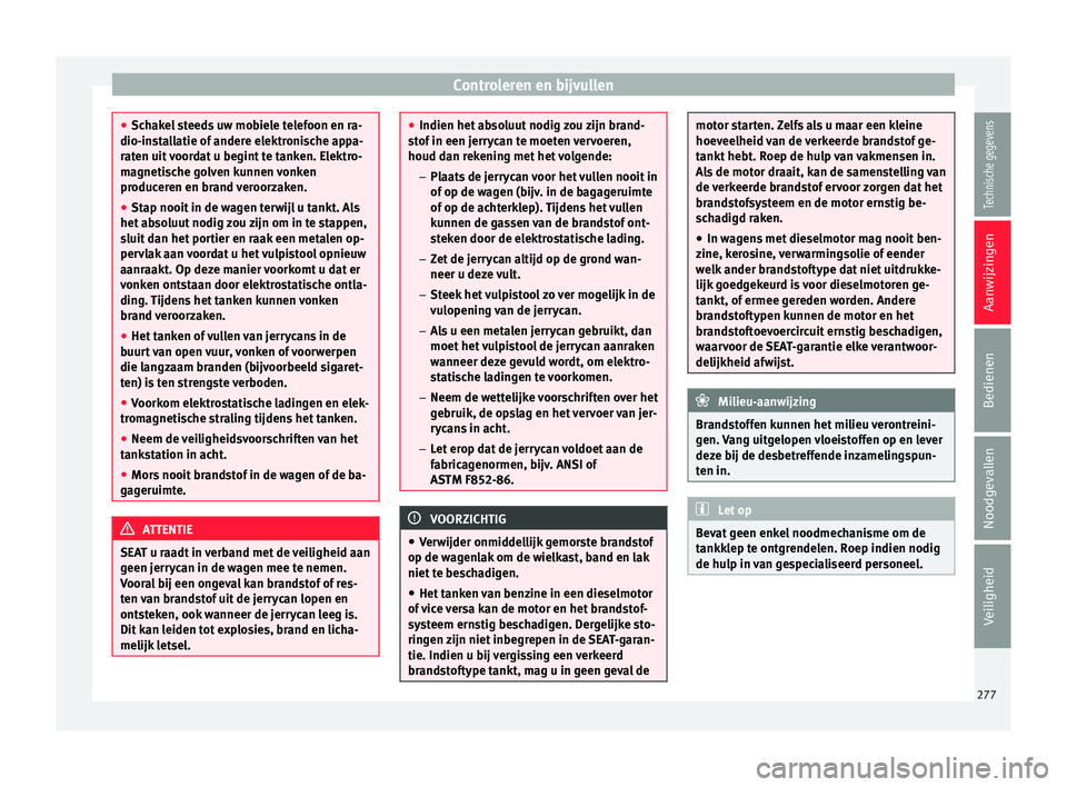 Seat Alhambra 2017  Handleiding (in Dutch) Controleren en bijvullen
●
Sch ak
el steeds uw mobiele telefoon en ra-
dio-installatie of andere elektronische appa-
raten uit voordat u begint te tanken. Elektro-
magnetische golven kunnen vonken
p