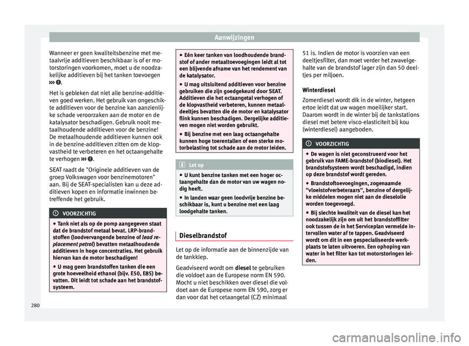 Seat Alhambra 2017 Handleiding (in Dutch) Aanwijzingen
Wanneer er geen kwaliteitsbenzine met me-
t aalvrij
e a
dditieven beschikbaar is of er mo-
torstoringen voorkomen, moet u de noodza-
kelijke additieven bij het tanken toevoegen
››› Seat Alhambra 2017 Handleiding (in Dutch) Aanwijzingen
Wanneer er geen kwaliteitsbenzine met me-
t aalvrij
e a
dditieven beschikbaar is of er mo-
torstoringen voorkomen, moet u de noodza-
kelijke additieven bij het tanken toevoegen
›››