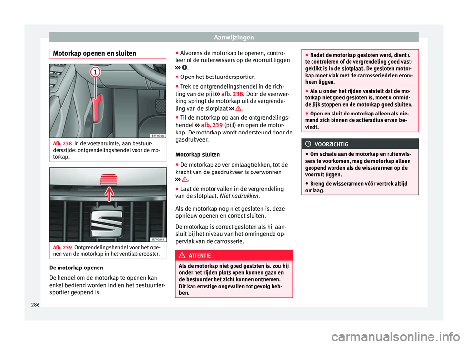Seat Alhambra 2017 Handleiding (in Dutch) Aanwijzingen
Motorkap openen en sluiten Afb. 238
In de voetenruimte, aan bestuur-
der s
z
ijde: ontgrendelingshendel voor de mo-
torkap. Afb. 239
Ontgrendelingshendel voor het ope-
nen v
an de mot
o Seat Alhambra 2017 Handleiding (in Dutch) Aanwijzingen
Motorkap openen en sluiten Afb. 238
In de voetenruimte, aan bestuur-
der s
z
ijde: ontgrendelingshendel voor de mo-
torkap. Afb. 239
Ontgrendelingshendel voor het ope-
nen v
an de mot
o