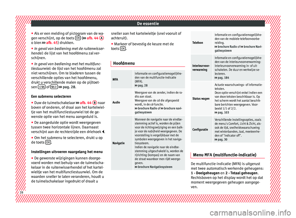 Seat Alhambra 2017 Handleiding (in Dutch) De essentie
● Al
s
er een melding of pictogram van de wa-
gen verschijnt, op de toets OK (
›››
afb
. 44 A o bien
›››
afb
. 45
) drukken.
● In geval van bediening met de ruitenw Seat Alhambra 2017 Handleiding (in Dutch) De essentie
● Al
s
er een melding of pictogram van de wa-
gen verschijnt, op de toets OK (
›››
afb
. 44 A o bien
›››
afb
. 45
) drukken.
● In geval van bediening met de ruitenw