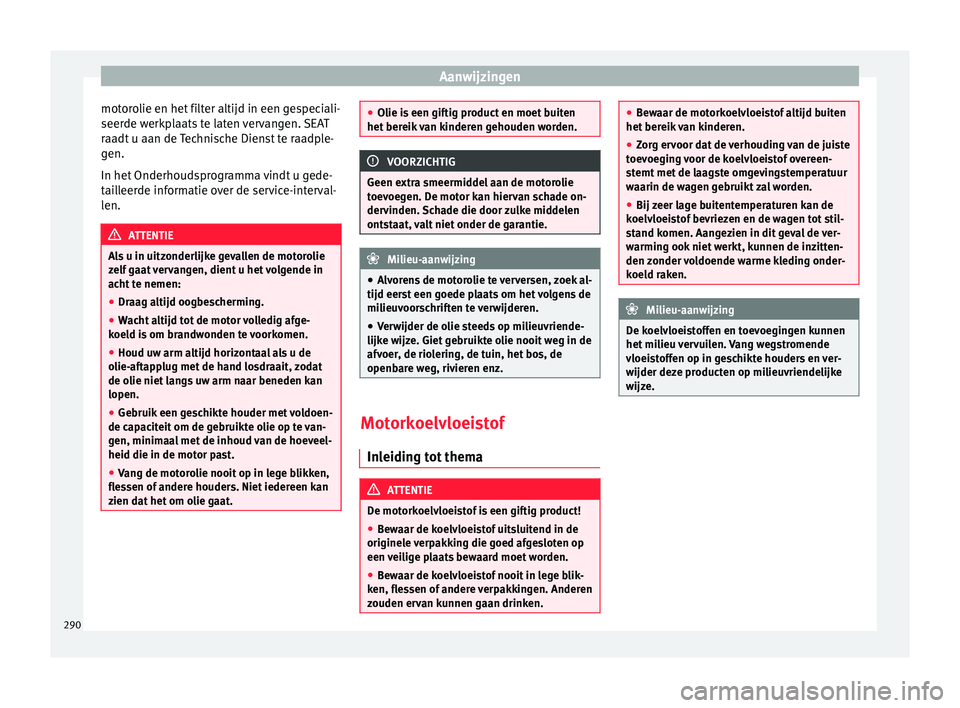 Seat Alhambra 2017  Handleiding (in Dutch) Aanwijzingen
motorolie en het filter altijd in een gespeciali-
seer de w
erkp
laats te laten vervangen. SEAT
raadt u aan de Technische Dienst te raadple-
gen.
In het Onderhoudsprogramma vindt u gede-
