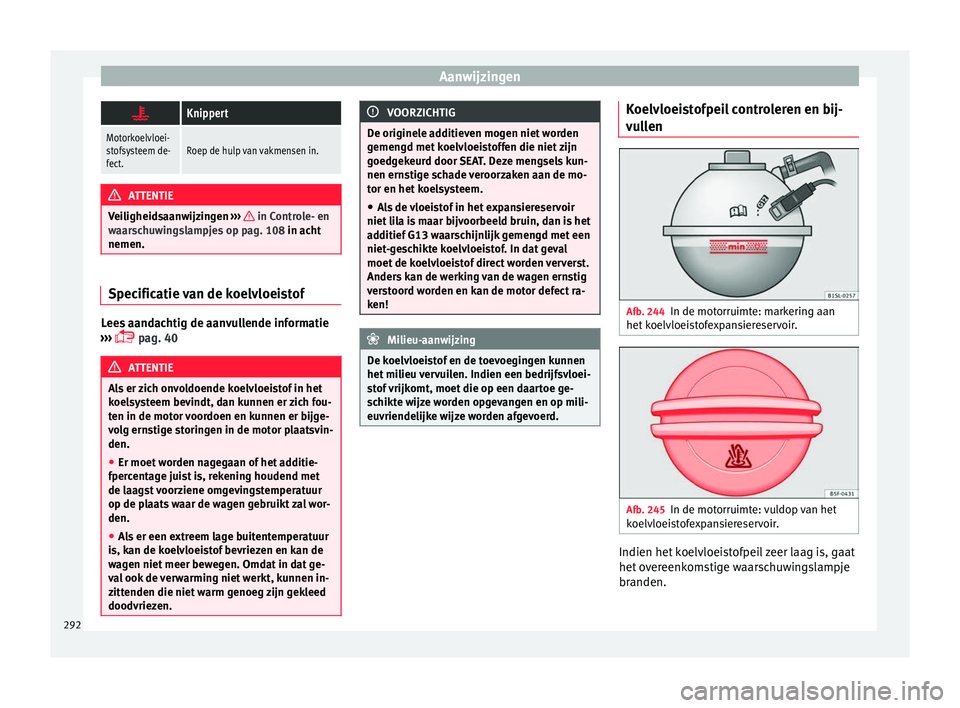Seat Alhambra 2017  Handleiding (in Dutch) Aanwijzingen
Knippert
Motorkoelvloei-
stofsysteem de-
fect.Roep de hulp van vakmensen in.
ATTENTIE
Veiligheidsaanwijzingen  ›››
    in Controle- en
waar s
chuwingslampjes op pag. 108 in acht
