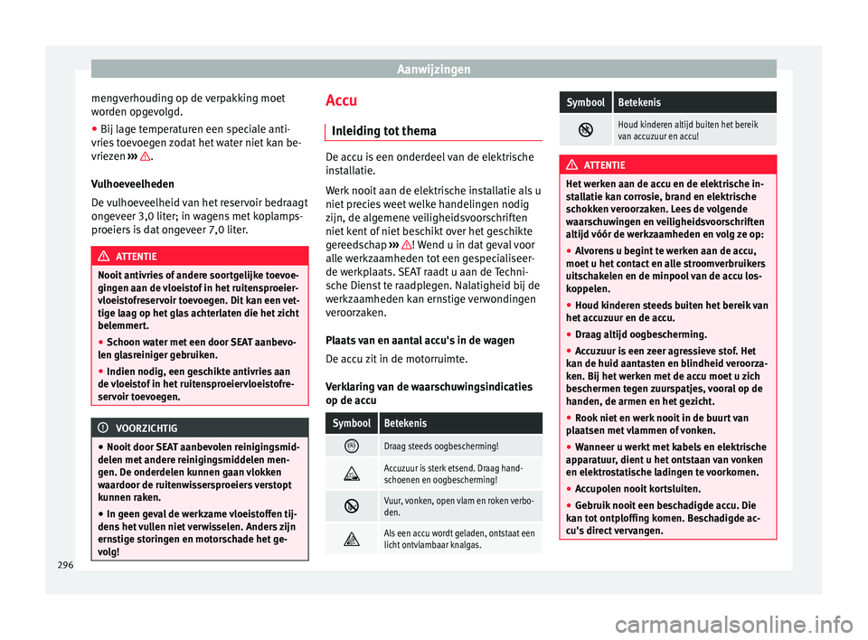 Seat Alhambra 2017  Handleiding (in Dutch) Aanwijzingen
mengverhouding op de verpakking moet
w or
den op
gevolgd.
● Bij lage temperaturen een speciale anti-
vries t
 oevoegen zodat het water niet kan be-
vriezen  ›››  .
V u
lhoev

eelh