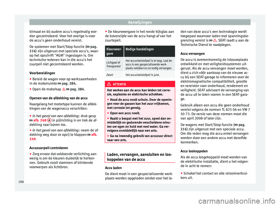 Seat Alhambra 2017  Handleiding (in Dutch) Aanwijzingen
klimaat en bij oudere accu's regelmatig wor-
den g ec
ontr
oleerd. Voor het overige is voor
de accu's geen onderhoud vereist.
De systemen met Start/Stop-functie ( ››› pag.
2