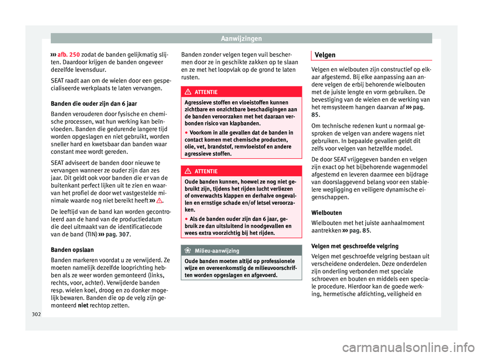 Seat Alhambra 2017 Handleiding (in Dutch) Aanwijzingen
››› afb . 250 zodat de banden gelijkmatig slij-
t en. Daar
door krijgen de banden ongeveer
dezelfde levensduur.
SEAT raadt aan om de wielen door een gespe-
cialiseerde werkplaats t Seat Alhambra 2017 Handleiding (in Dutch) Aanwijzingen
››› afb . 250 zodat de banden gelijkmatig slij-
t en. Daar
door krijgen de banden ongeveer
dezelfde levensduur.
SEAT raadt aan om de wielen door een gespe-
cialiseerde werkplaats t