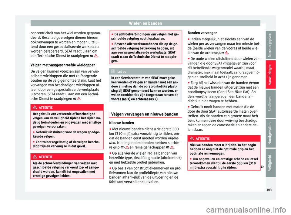 Seat Alhambra 2017  Handleiding (in Dutch) Wielen en banden
concentriciteit van het wiel worden gegaran-
deer d. B
e
schadigde velgen dienen hierom
ook vervangen te worden en mogen uitslui-
tend door een gespecialiseerde werkplaats
worden gere