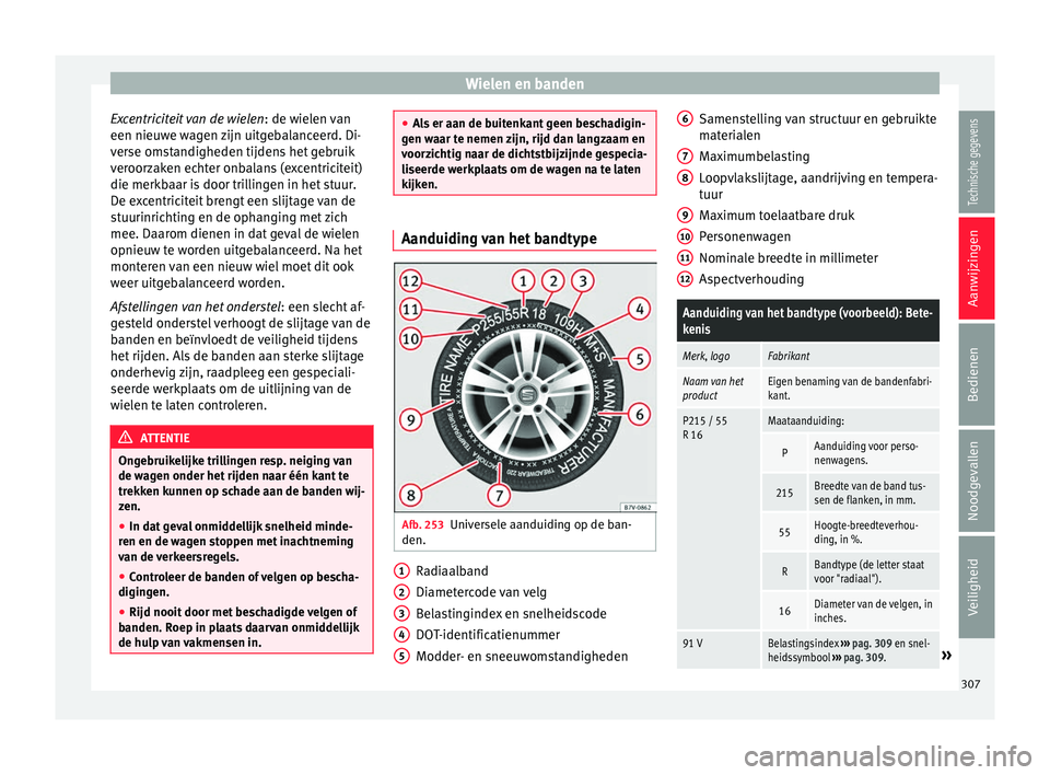 Seat Alhambra 2017  Handleiding (in Dutch) Wielen en banden
Excentriciteit van de wielen : de wiel
en  van
een nieuwe wagen zijn uitgebalanceerd. Di-
verse omstandigheden tijdens het gebruik
veroorzaken echter onbalans (excentriciteit)
die mer