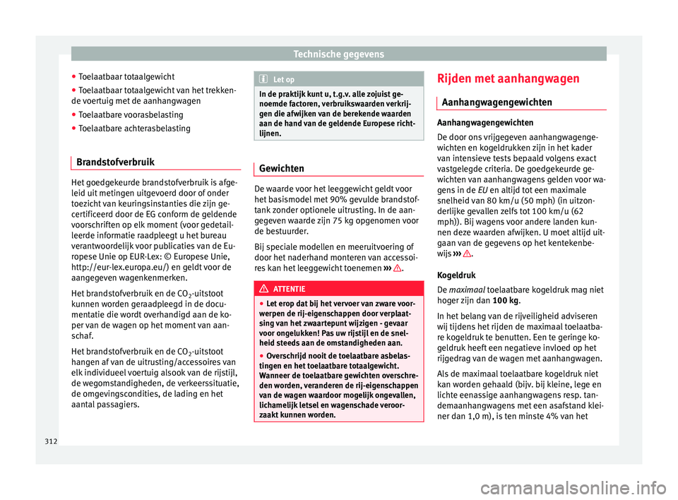 Seat Alhambra 2017  Handleiding (in Dutch) Technische gegevens
● Toel
aat
baar totaalgewicht
● Toelaatbaar totaalgewicht van het trekken-
de voer
 tuig met de aanhangwagen
● Toelaatbare voorasbelasting
● Toelaatbare achterasbelasting
B