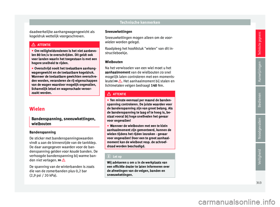 Seat Alhambra 2017  Handleiding (in Dutch) Technische kenmerken
daadwerkelijke aanhangwagengewicht als
k og
el
druk wettelijk voorgeschreven. ATTENTIE
● Om v ei

ligheidsredenen is het niet aanbevo-
len 80 km/u te overschrijden. Dit geldt oo