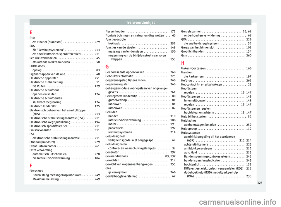 Seat Alhambra 2017  Handleiding (in Dutch) Trefwoordenlijst
E
E10 zie 
E
thanol (brandstof)  . . . . . . . . . . . . . . . . . . . 279
EDS Zie "Remhulpsystemen" . . . . . . . . . . . . . . . . . . 213
zie ook  Elektronisch sperdifferen