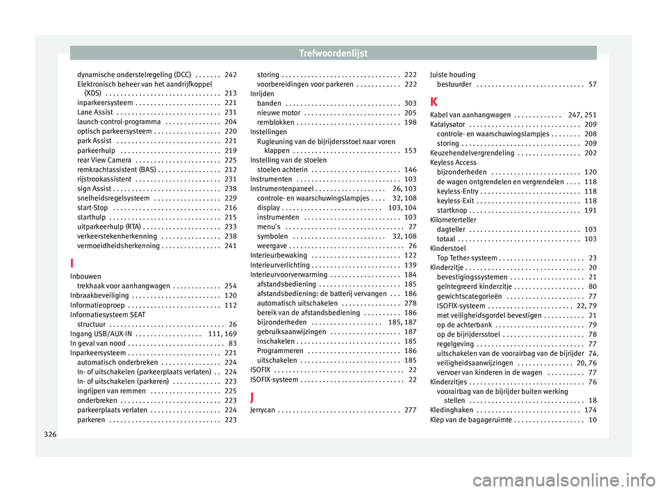 Seat Alhambra 2017 Handleiding (in Dutch) Trefwoordenlijst
dynamische onderstelregeling (DCC) . . . . . . . 242
El ektr
oni
sch beheer van het aandrijfkoppel
(XDS) . . . . . . . . . . . . . . . . . . . . . . . . . . . . . . . 213
inparkeers Seat Alhambra 2017 Handleiding (in Dutch) Trefwoordenlijst
dynamische onderstelregeling (DCC) . . . . . . . 242
El ektr
oni
sch beheer van het aandrijfkoppel
(XDS) . . . . . . . . . . . . . . . . . . . . . . . . . . . . . . . 213
inparkeers