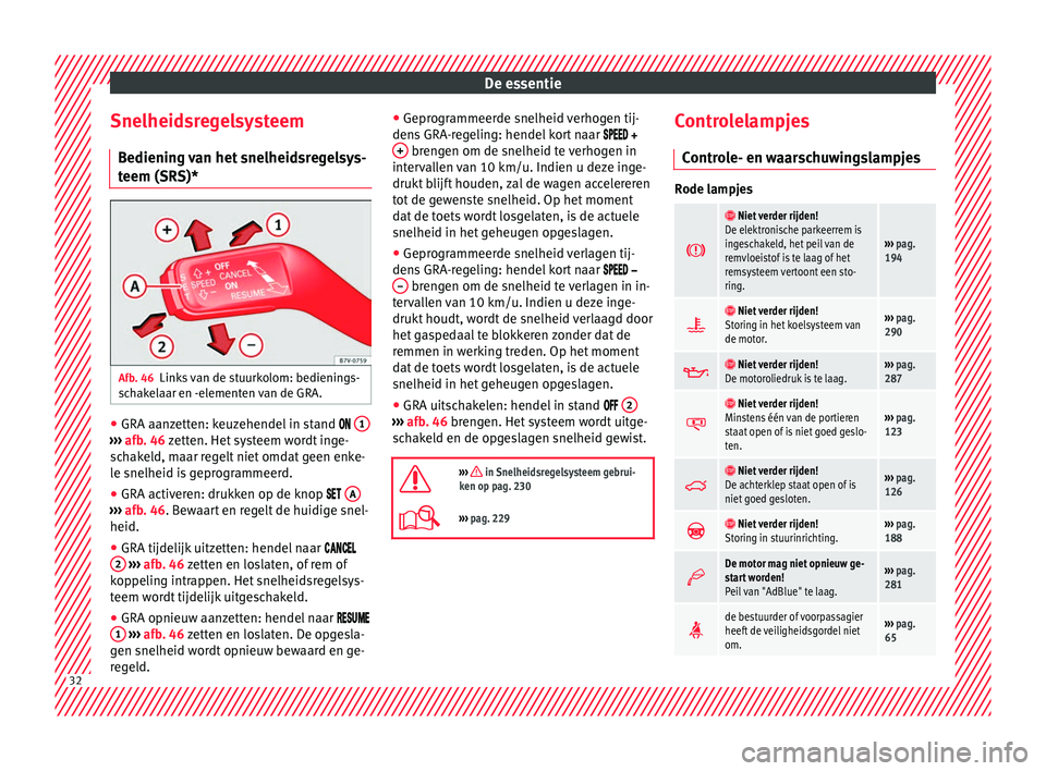 Seat Alhambra 2017 Handleiding (in Dutch) De essentie
Snelheidsregelsysteem B edienin
g
van het snelheidsregelsys-
teem (SRS)* Afb. 46
Links van de stuurkolom: bedienings-
s c
h
akelaar en -elementen van de GRA. ●
GRA aanzetten: keuzehend Seat Alhambra 2017 Handleiding (in Dutch) De essentie
Snelheidsregelsysteem B edienin
g
van het snelheidsregelsys-
teem (SRS)* Afb. 46
Links van de stuurkolom: bedienings-
s c
h
akelaar en -elementen van de GRA. ●
GRA aanzetten: keuzehend