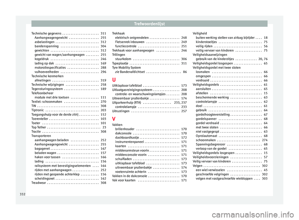Seat Alhambra 2017 Handleiding (in Dutch) Trefwoordenlijst
Technische gegevens . . . . . . . . . . . . . . . . . . . . . . 311 Aanh an
g
wagengewicht . . . . . . . . . . . . . . . . . . 255
asbelastingen . . . . . . . . . . . . . . . . . . Seat Alhambra 2017 Handleiding (in Dutch) Trefwoordenlijst
Technische gegevens . . . . . . . . . . . . . . . . . . . . . . 311 Aanh an
g
wagengewicht . . . . . . . . . . . . . . . . . . 255
asbelastingen . . . . . . . . . . . . . . . . . .