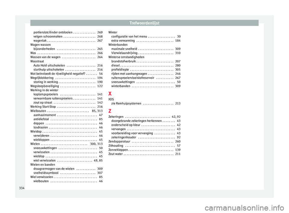 Seat Alhambra 2017 Handleiding (in Dutch) Trefwoordenlijst
portierslotcilinder ontdooien . . . . . . . . . . . . . . 269
v el
g
en schoonmaken . . . . . . . . . . . . . . . . . . . . 268
wagenlak . . . . . . . . . . . . . . . . . . . . . . . Seat Alhambra 2017 Handleiding (in Dutch) Trefwoordenlijst
portierslotcilinder ontdooien . . . . . . . . . . . . . . 269
v el
g
en schoonmaken . . . . . . . . . . . . . . . . . . . . 268
wagenlak . . . . . . . . . . . . . . . . . . . . . . .